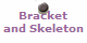 Bracket
and Skeleton